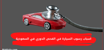 اسباب رسوب السيارة في الفحص الدوري في السعودية