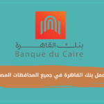 مواعيد عمل بنك القاهرة في جميع المحافظات المصرية