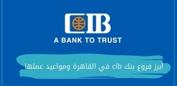 أبرز فروع بنك cib في القاهرة ومواعيد عملها